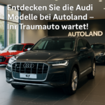 Entdecken Sie die Audi Modelle bei Autoland – Ihr Traumauto wartet!